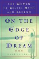 On the Edge of a Dream: The Women of Celtic Myth and Legend di Jennifer Heath edito da PLUME