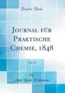 Journal Fr Praktische Chemie, 1848, Vol. 45 (Classic Reprint) di Otto Linne Erdmann edito da Forgotten Books