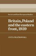 Britain, Poland and the Eastern Front, 1939 di Anita Prazmowska edito da Cambridge University Press