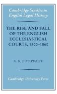The Rise and Fall of the English Ecclesiastical Courts, 1500-1860 di Richard B. Outhwaite edito da Cambridge University Press