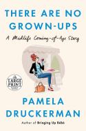 There Are No Grown-Ups: A Midlife Coming-Of-Age Story di Pamela Druckerman edito da RANDOM HOUSE LARGE PRINT
