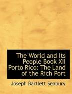 The World and Its People Book XII Porto Rico: The Land of the Rich Port di Joseph Bartlett Seabury edito da BiblioLife