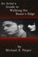 An Actor's Guide to Walking the Razor's Edge di Michael S. Pieper edito da Michael S. Pieper