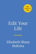 Edit Your Life: A Road Map for Choosing What Matters di Elisabeth Sharp McKetta edito da TARCHER PERIGEE