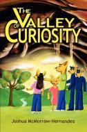 The Valley of Curiosity di Joshua McMorrow-Hernandez edito da iUniverse