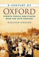 A Century of Oxford di Malcolm Graham edito da The History Press