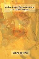 A Candle for Saint Barbara and Other Poems di Mary M. Tius edito da AUTHORHOUSE