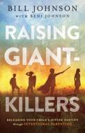 Raising Giant-Killers: Releasing Your Child's Divine Destiny Through Intentional Parenting di Bill Johnson, Beni Johnson edito da CHOSEN BOOKS