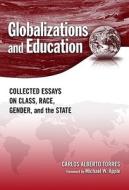Globalizations and Education: Collected Essays on Class, Race, Gender, and the State di Carlos Alberto Torres edito da TEACHERS COLLEGE PR
