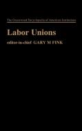 Labor Unions di Gary M. Fink edito da Greenwood Press