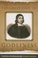 The Great Gain of Godliness: Practical Notes on Malachi 3:16-18 di Thomas Watson edito da BANNER OF TRUTH