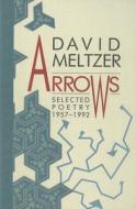 Arrows: Selected Poetry, 1957-1992 di David Meltzer edito da Black Sparrow Press
