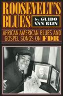 Rooseveltas Blues: African-American Blues and Gospel Songs on FDR di Guido van Rijn edito da UNIV PR OF MISSISSIPPI