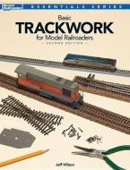 Basic Trackwork for Model Railroaders, Second Edition di Jeff Wilson edito da KALMBACH MEDIA
