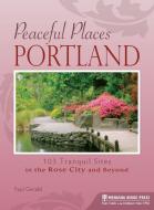 Peaceful Places: Portland: 103 Tranquil Sites in the Rose City and Beyond di Paul Gerald edito da MENASHA RIDGE PR