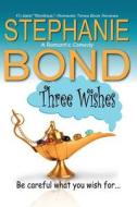Three Wishes di Stephanie Bond edito da Stephanie Bond, Incorporated