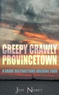 Creepy Crawly Provincetown: A Grave Distractions Walking Tour di Jeff Nisbet edito da Grave Distractions Publications