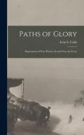 Paths of Glory: Impressions of War Written At and Near the Front di Irvin S. Cobb edito da LEGARE STREET PR