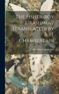 The Fisher-boy Urashima / [translated] by B. H. Chamberlain di Basil Hall Chamberlain edito da LEGARE STREET PR