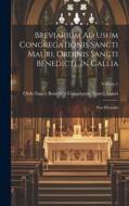 Breviarium Ad Usum Congregationis Sancti Mauri, Ordinis Sancti Benedicti, In Gallia: Pars Hiemalis; Volume 1 edito da LEGARE STREET PR