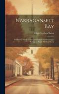 Narragansett Bay: Its Historic and Romantic Associations and Picturesque Setting, by Edgar Mayhew Bacon di Edgar Mayhew Bacon edito da LEGARE STREET PR
