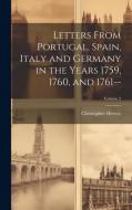 Letters From Portugal, Spain, Italy and Germany in the Years 1759, 1760, and 1761--; Volume 2 di Christopher Hervey edito da LEGARE STREET PR