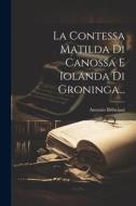 La Contessa Matilda Di Canossa E Iolanda Di Groninga... di Antonio Bresciani edito da LEGARE STREET PR