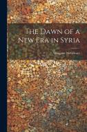 The Dawn of a new era in Syria di Margaret Mcgilvary edito da LEGARE STREET PR