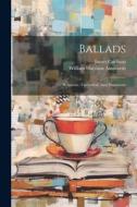 Ballads: Romantic, Fantastical, And Humorous di William Harrison Ainsworth, James Crichton edito da LEGARE STREET PR