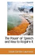 The Power Of Speech And How To Acquire It di Edwin Gordon Lawrence edito da Bibliolife