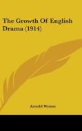 The Growth of English Drama (1914) di Arnold Wynne edito da Kessinger Publishing