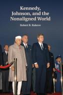 Kennedy, Johnson, and the Nonaligned World di Robert B. Rakove edito da Cambridge University Press