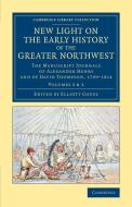New Light on the Early History of the Greater Northwest - Volume 2             & 3 di Alexander Henry, David Thompson edito da Cambridge University Press