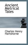 Ancient Metrical Tales di Charles Henry Hartshorne edito da Bibliolife