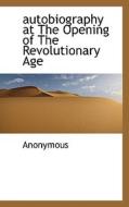 Autobiography At The Opening Of The Revolutionary Age di Anonymous edito da Bibliolife