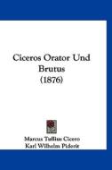 Ciceros Orator Und Brutus (1876) di Marcus Tullius Cicero, Karl Wilhelm Piderit edito da Kessinger Publishing