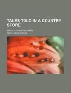 Tales Told in a Country Store; And Accompanying Verse di Alvin Lincoln Snow edito da Rarebooksclub.com