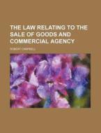 The Law Relating to the Sale of Goods and Commercial Agency di Robert Campbell edito da Rarebooksclub.com
