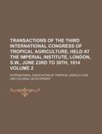 Transactions of the Third International Congress of Tropical Agriculture, Held at the Imperial Institute, London, S.W., June 23rd to 30th, 1914 Volume di International Development edito da Rarebooksclub.com