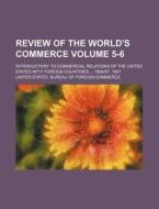 Review of the World's Commerce Volume 5-6; Introductory to Commercial Relations of the United States with Foreign Countries 1894-97, 1901 di United States Bureau of Commerce edito da Rarebooksclub.com
