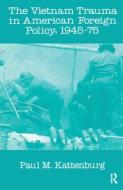 Vietnam Trauma in American Foreign Policy di Alan R. Beals, Paul M. Kattenburg edito da Taylor & Francis Ltd