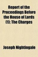 Report Of The Proceedings Before The House Of Lords (1); The Charges di Joseph Nightingale edito da General Books Llc
