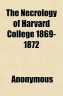 The Necrology Of Harvard College 1869-18 di Anonymous, Books Group edito da General Books