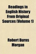 Readings In English History From Origina di Robert Burns Morgan edito da General Books