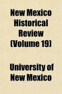 New Mexico Historical Review Volume 19 di University Of New Mexico edito da General Books