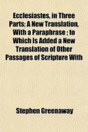Ecclesiastes, In Three Parts; A New Tran di Stephen Greenaway edito da General Books