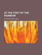 At The Foot Of The Rainbow di Gene Stratton-porter edito da General Books Llc