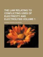 The Law Relating to Conflicting Uses of Electricity and Electrolysis Volume 1 di George F. Deiser edito da Rarebooksclub.com