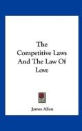 The Competitive Laws and the Law of Love di James Allen edito da Kessinger Publishing