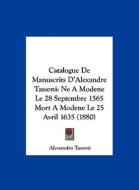 Catalogue de Manuscrits D'Alexandre Tassoni: Ne a Modene Le 28 Septembre 1565 Mort a Modene Le 25 Avril 1635 (1880) di Alessandro Tassoni edito da Kessinger Publishing